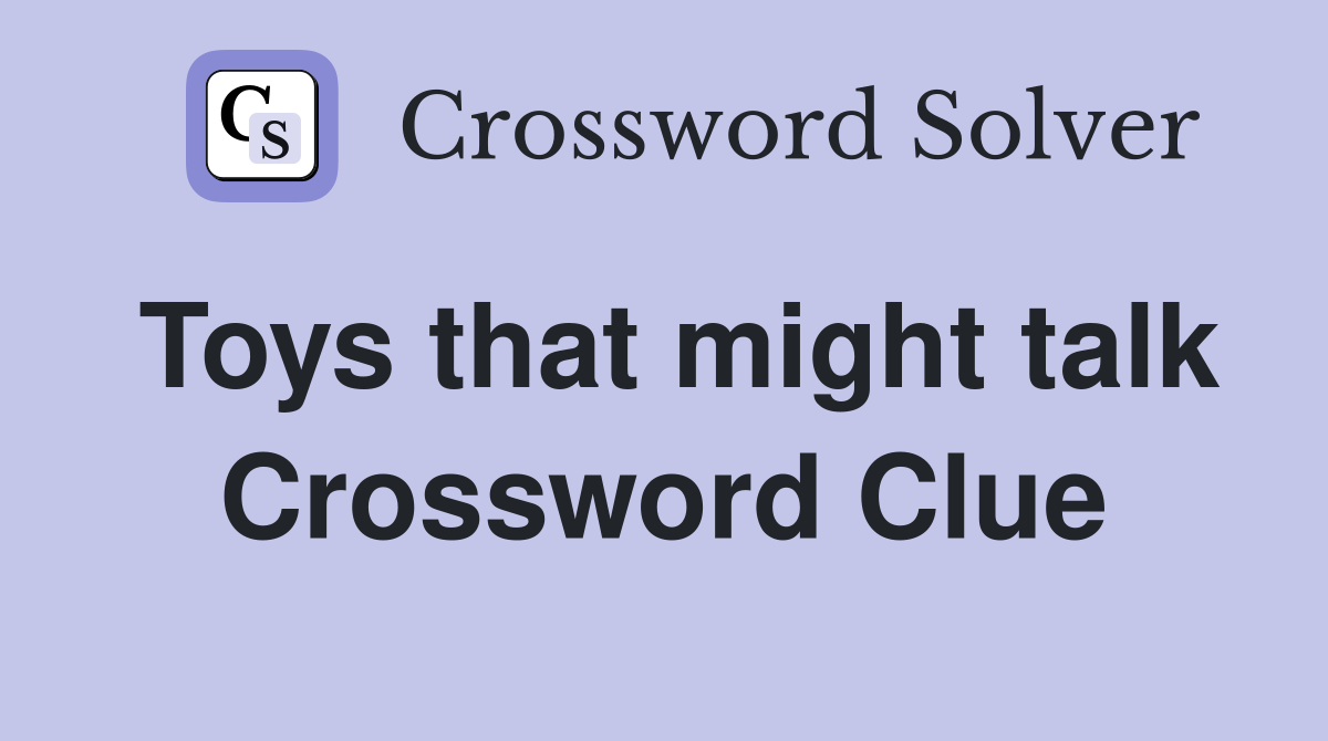 Toys that might talk Crossword Clue Answers Crossword Solver